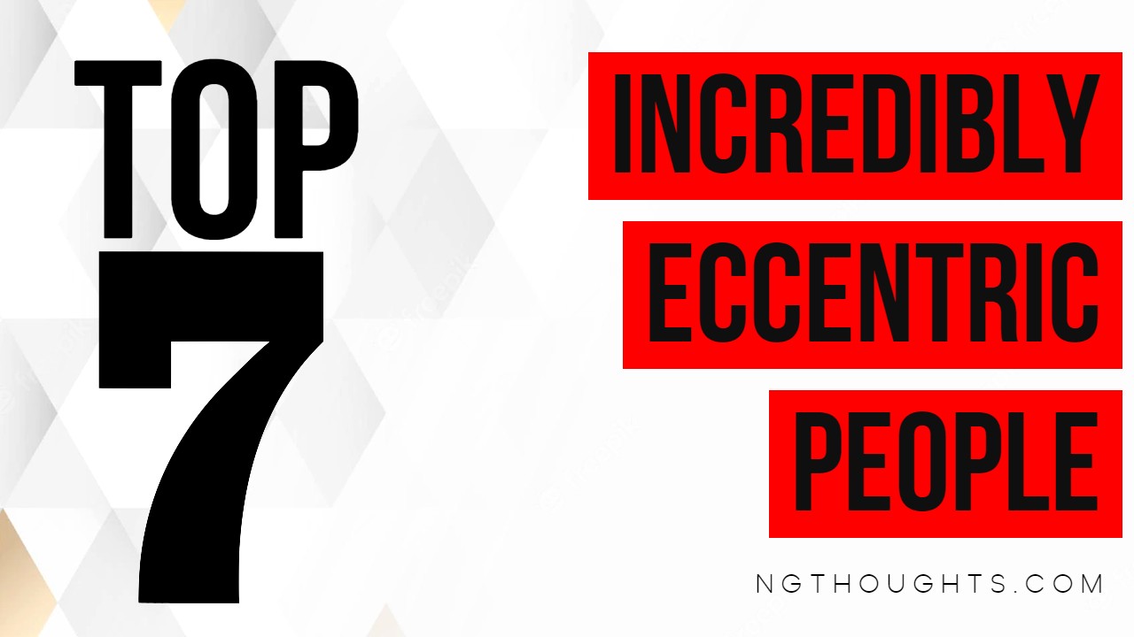 TOP 7 INCREDIBLY ECCENTRIC PEOPLE