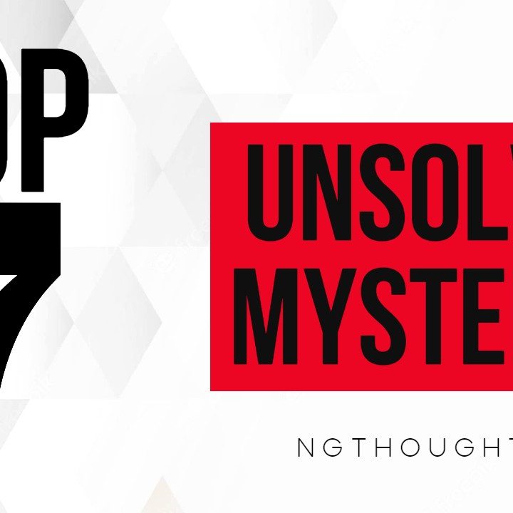 TOP 7 UNSOLVED MYSTERIES